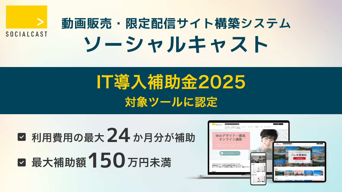 動画販売・限定配信サイト構築システム『ソーシャルキャスト』が、「IT導入補助金2025」の対象ツールに認定されました